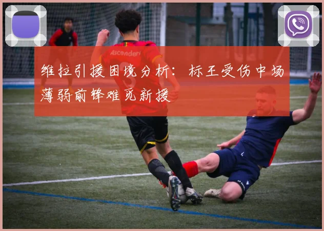 维拉引援困境分析：标王受伤中场薄弱前锋难觅新援