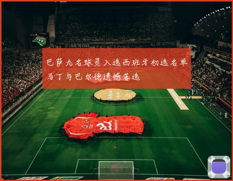 巴萨九名球员入选西班牙初选名单马丁与巴尔德遗憾落选