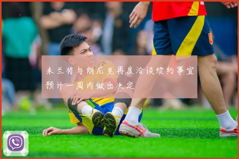 米兰将与朗尼克再度洽谈续约事宜预计一周内做出决定